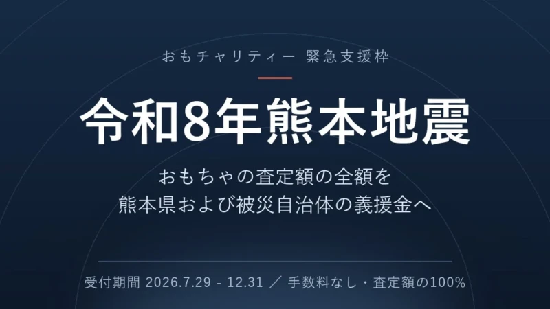 使わないおもちゃで熊本地震を支援！「おもチャリティー」が査定額全額を義援金に