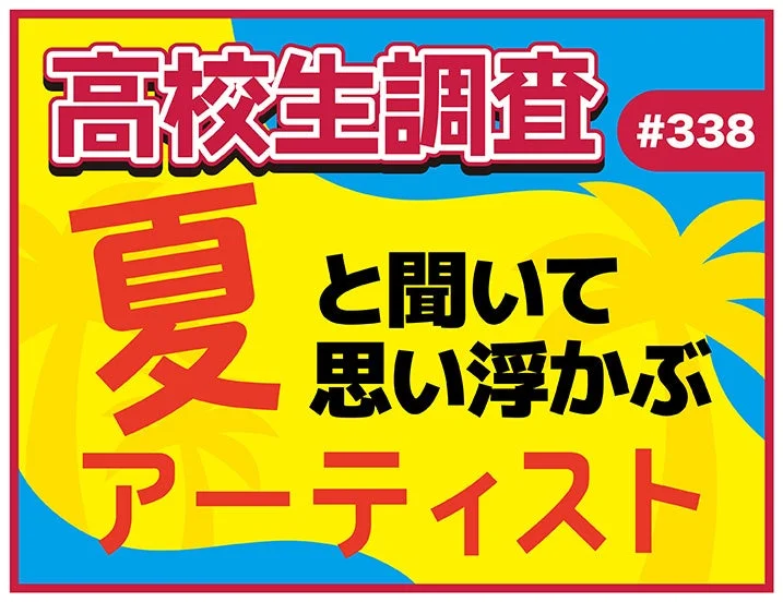 夏本番！高校生が選ぶ「夏」と聞いて思い浮かぶアーティストランキング2026