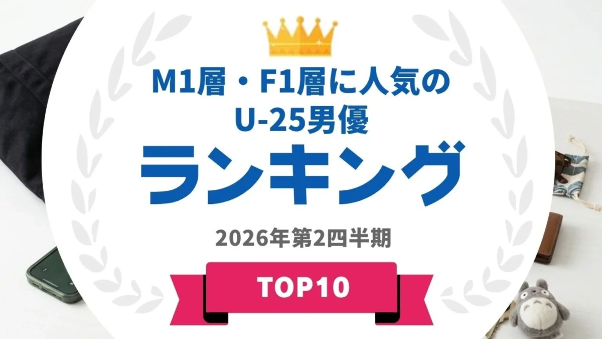 2026年最新！M1層・F1層が選ぶU-25人気男優ランキング発表