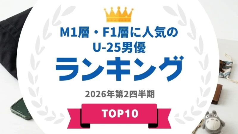 2026年最新！M1層・F1層が選ぶU-25人気男優ランキング発表
